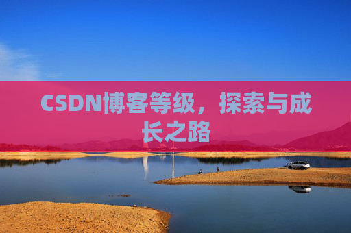 CSDN博客等级，探索与成长之路